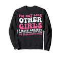 Im Not Like Other I Have Anxiety Sweatshirt - Novelty Apparel Men Women - T-Shirt, Sweatshirt, Hoodie