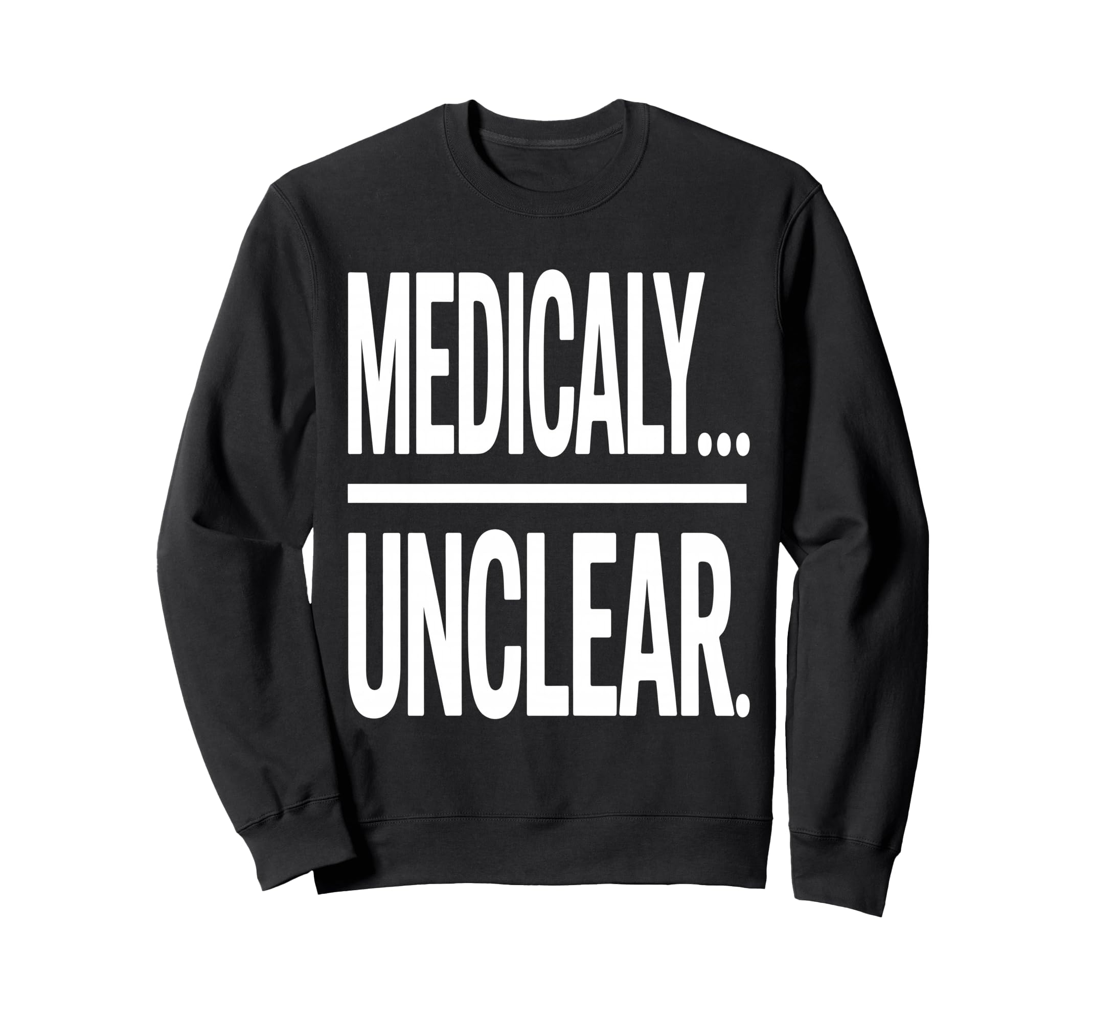 Medically Unclear Bold Dry Statement Sweatshirt - Unique Graphic Unisex - T-Shirt, Sweatshirt, Hoodie