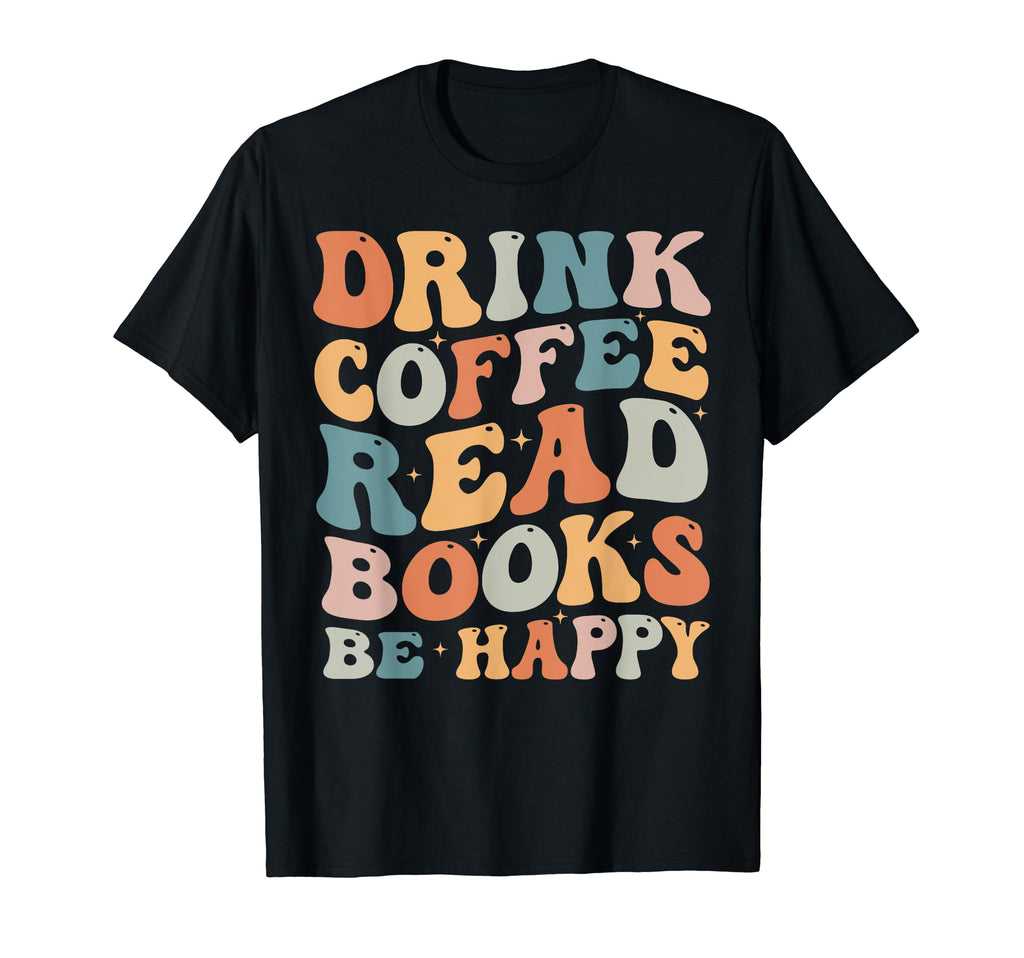 Drink Coffee Read Books Be Happy Book T-Shirt - Graphic Print for Adults - T-Shirt, Sweatshirt, Hoodie