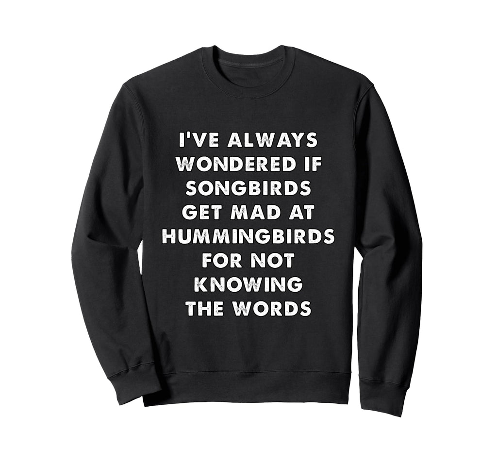 Songbirds And Hummingbirds Funny Sweatshirt - Casual Everyday Wear Unisex - T-Shirt, Sweatshirt, Hoodie