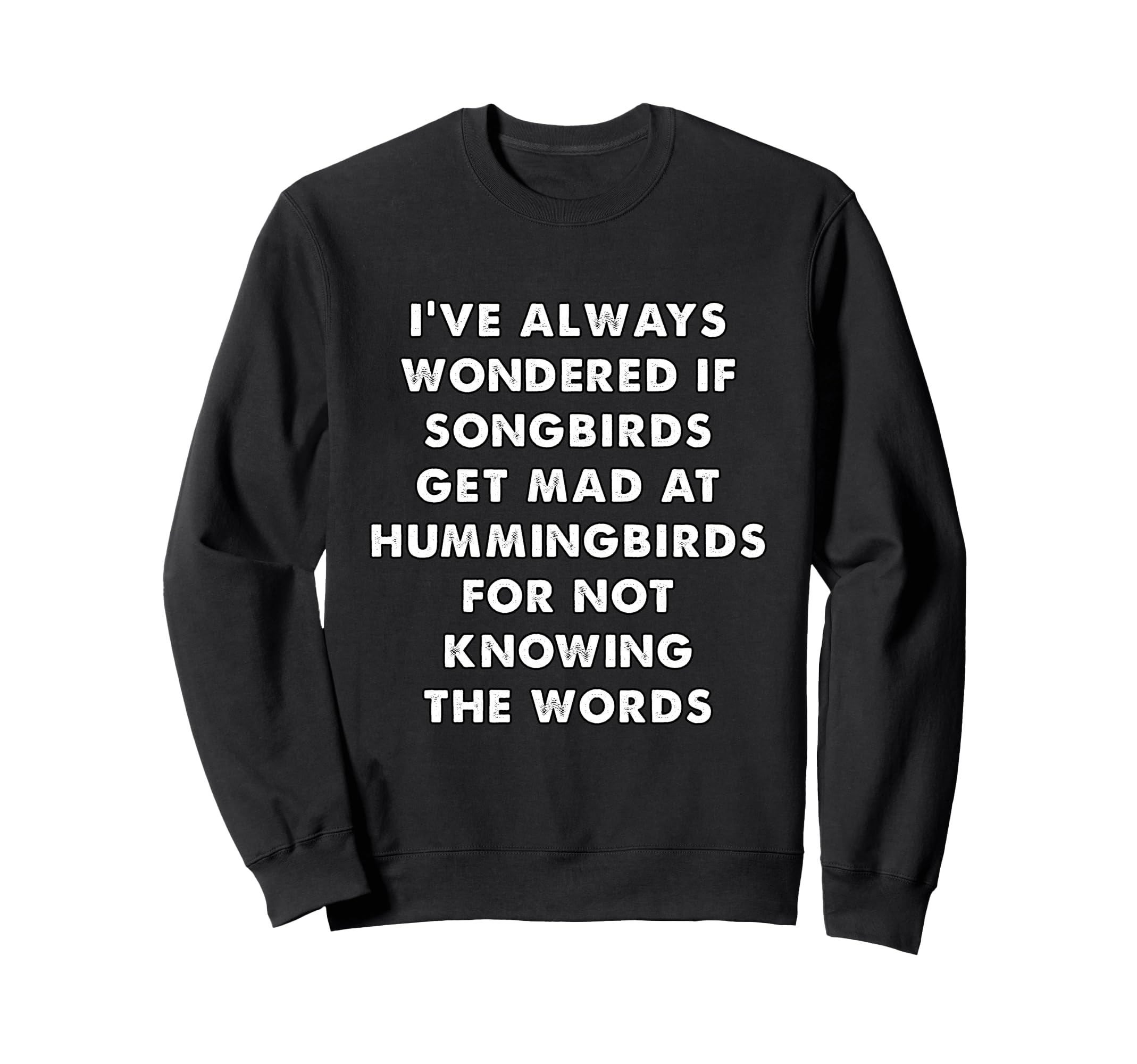 Songbirds And Hummingbirds Funny Sweatshirt - Casual Everyday Wear Unisex - T-Shirt, Sweatshirt, Hoodie