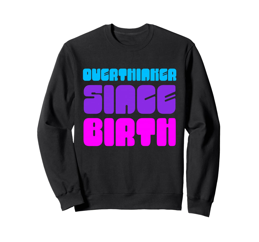 Overthinker Since Birth Funny Text Sweatshirt - Unique Graphic for Adults - T-Shirt, Sweatshirt, Hoodie