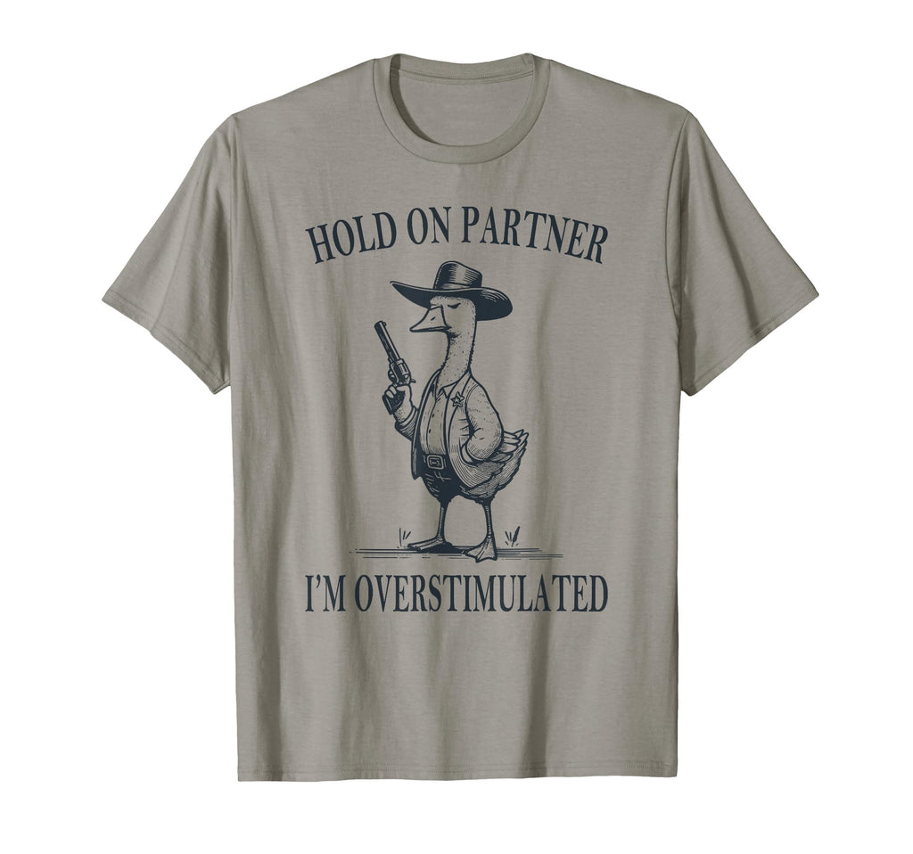 Hold Partner Im Overstimulated Goose T-Shirt - Novelty Apparel Men Women - T-Shirt, Sweatshirt, Hoodie
