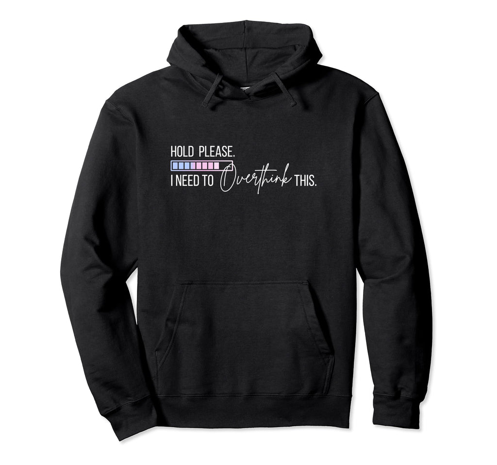 Hold Let Me Overthink This Loading Hoodie - Fun Novelty Design Unisex - T-Shirt, Sweatshirt, Hoodie