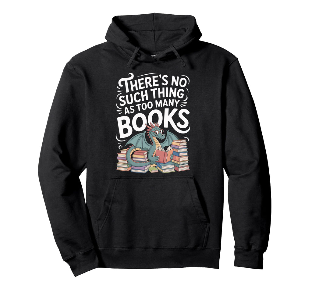 Theres No Such Thing As Too Many Books Hoodie - Graphic Print for Adults - T-Shirt, Sweatshirt, Hoodie