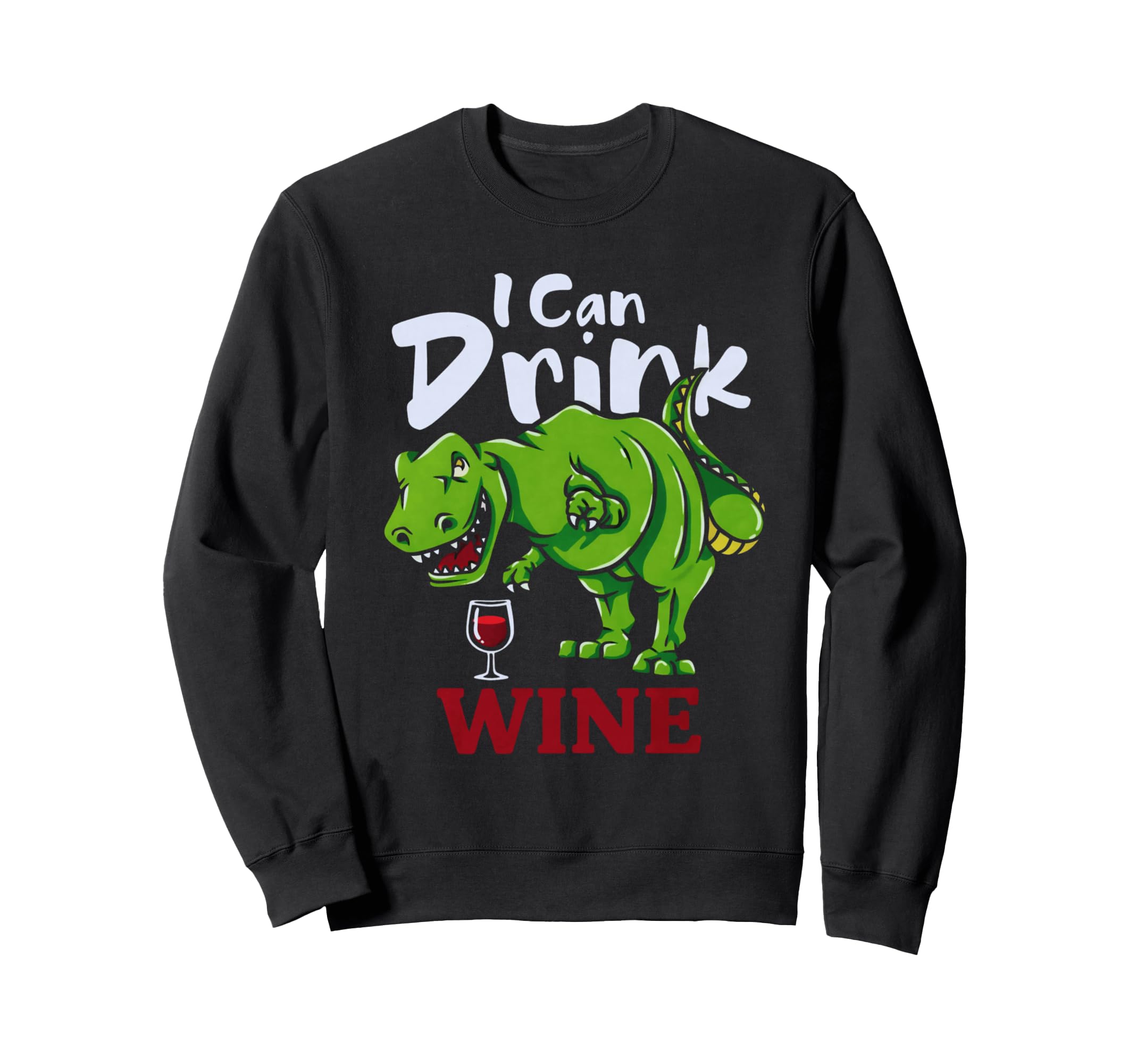 I Can Drink Wine T Rex Dinosaur Wine Sweatshirt - Custom Art Print Unisex - T-Shirt, Sweatshirt, Hoodie