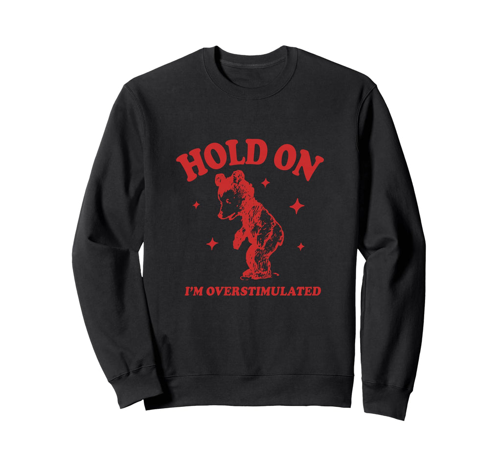 Hold Im Overstimulated Funny Meme Sweatshirt - Minimalist Print Men Women - T-Shirt, Sweatshirt, Hoodie