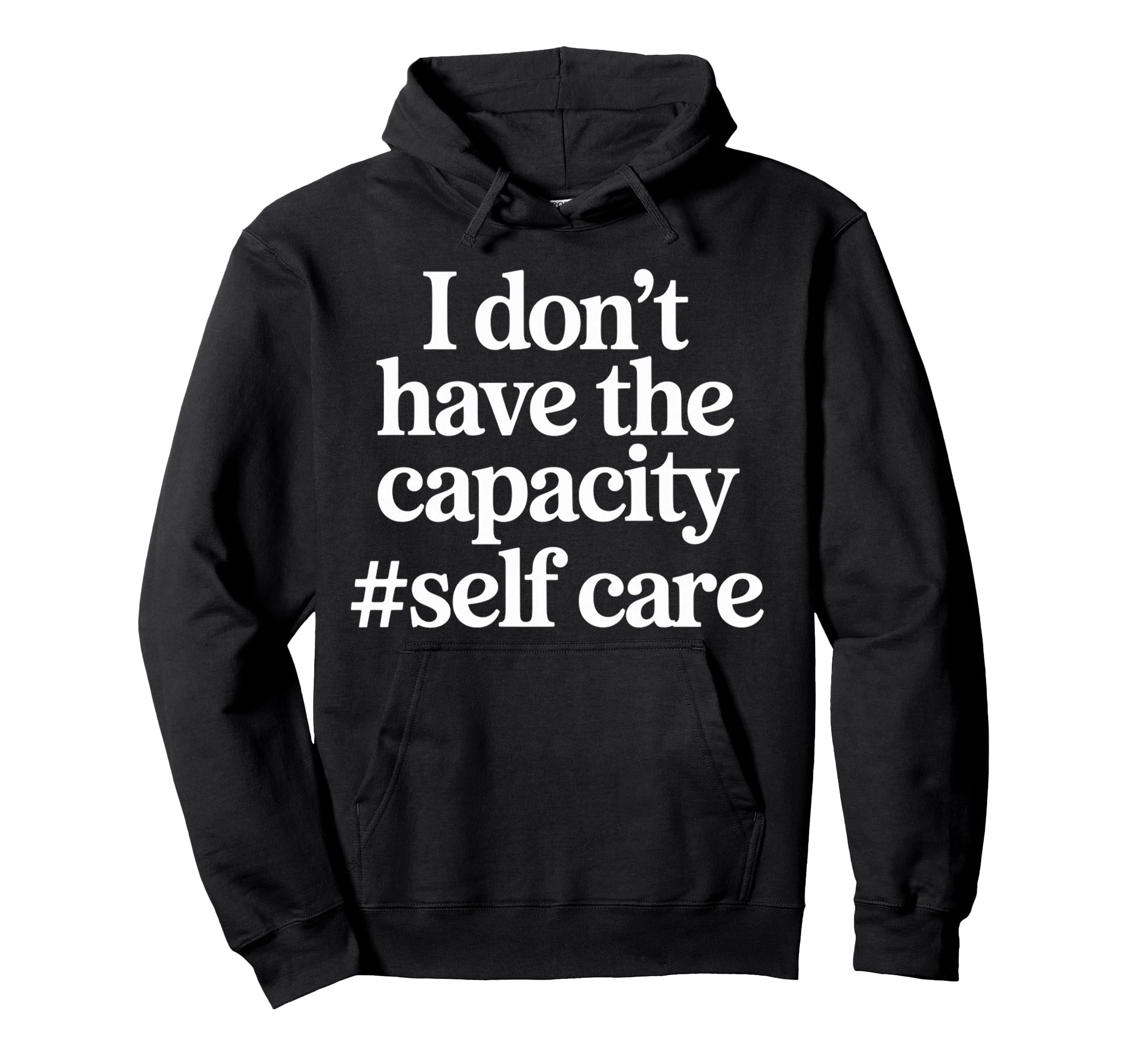 I Dont Have Capacity Self Care Hoodie - Custom Art Print Unisex - T-Shirt, Sweatshirt, Hoodie