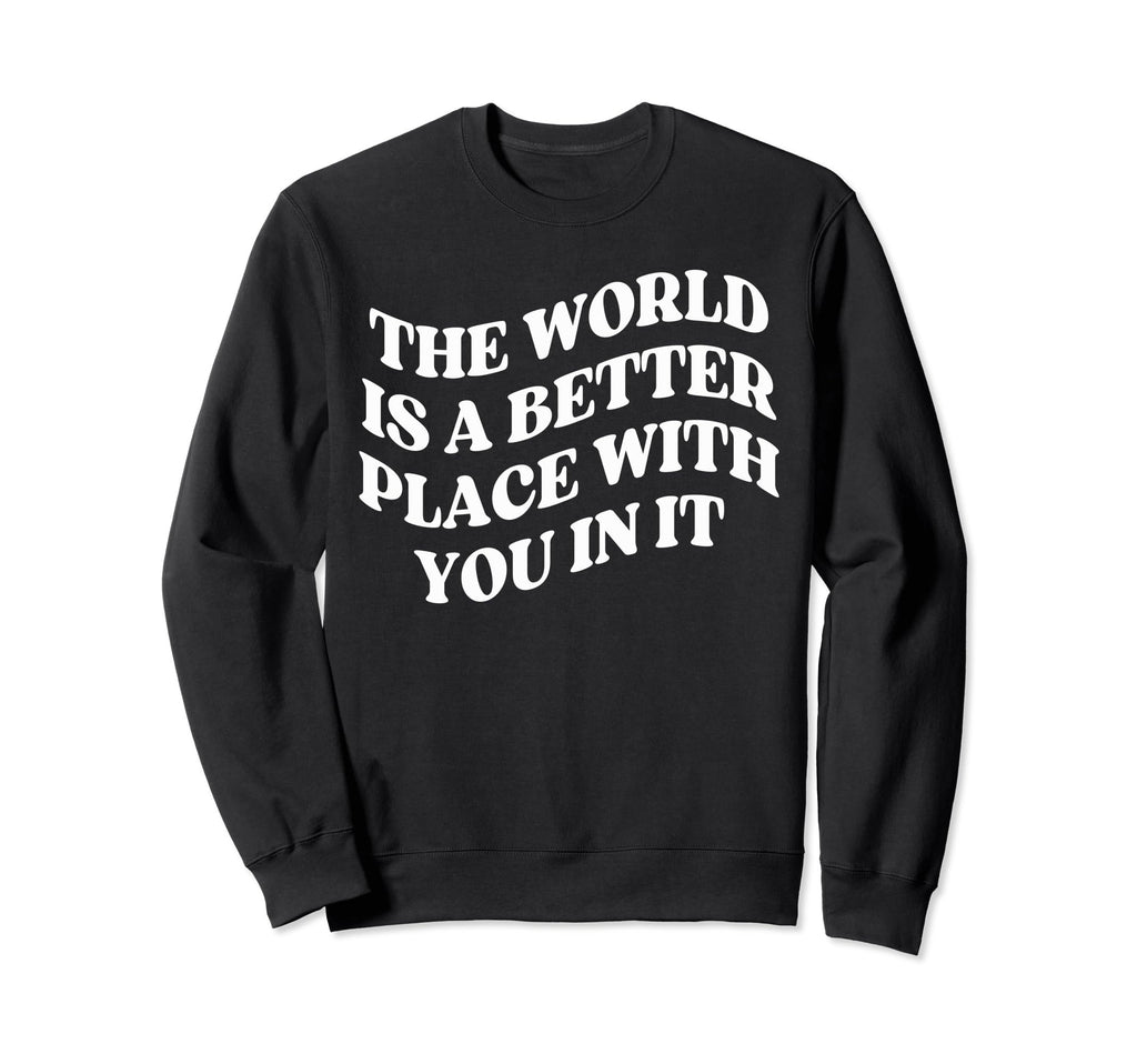 World Is Better Place You Mental Sweatshirt - Novelty Apparel Men Women - T-Shirt, Sweatshirt, Hoodie