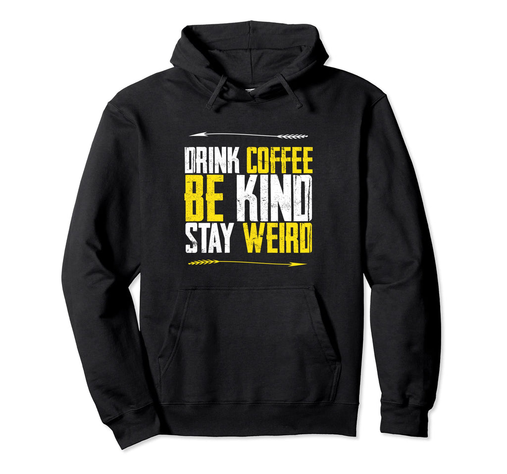 Drink Coffee Be Kind Stay Weird Hoodie - Casual Everyday Wear for Adults - T-Shirt, Sweatshirt, Hoodie
