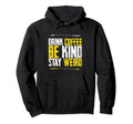 Drink Coffee Be Kind Stay Weird Hoodie - Casual Everyday Wear for Adults - T-Shirt, Sweatshirt, Hoodie