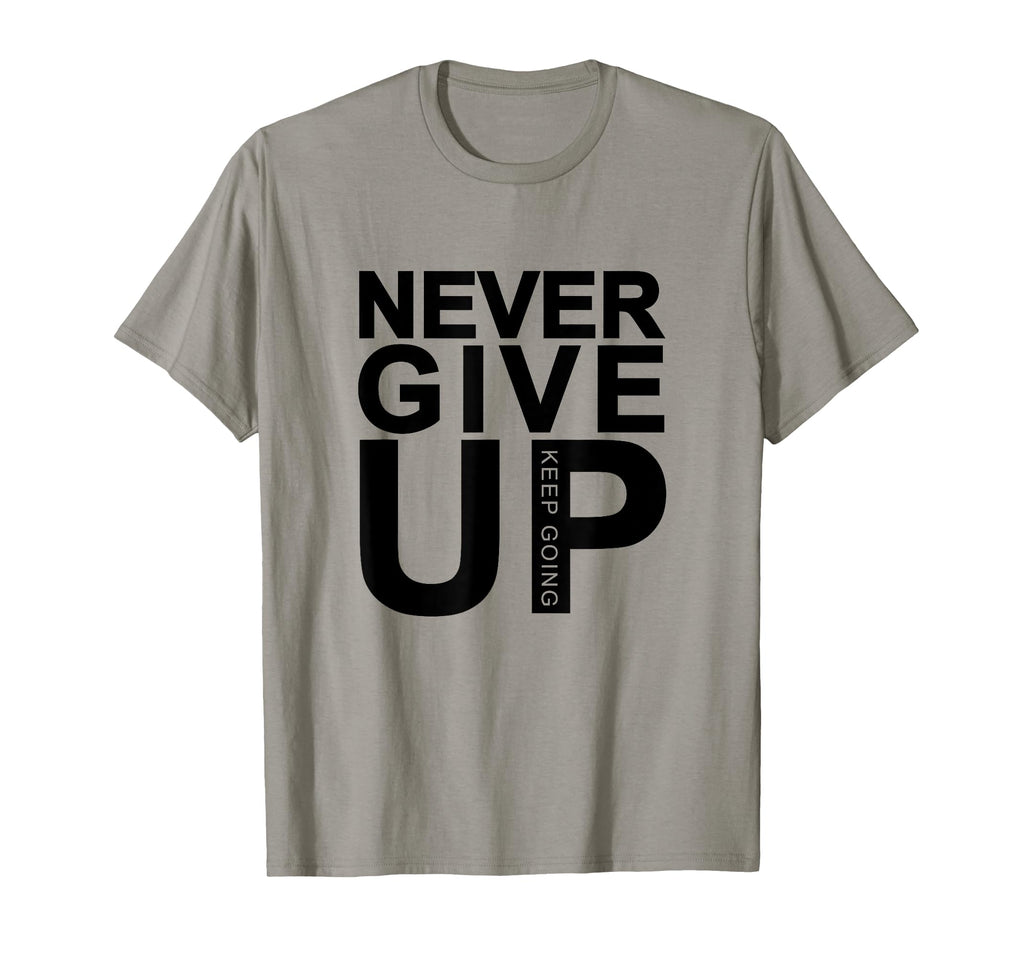 Never Give Up Keep Going T-Shirt - Unique Graphic Men Women - T-Shirt, Sweatshirt, Hoodie