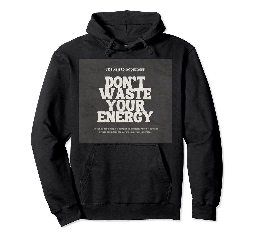 Dont Waste Your Energy Happiness Hoodie - Aesthetic Graphic Unisex - T-Shirt, Sweatshirt, Hoodie
