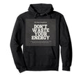 Dont Waste Your Energy Happiness Hoodie - Aesthetic Graphic Unisex - T-Shirt, Sweatshirt, Hoodie
