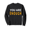 Positive Inspirational You Are Enough Sweatshirt - Graphic Print for Adults - T-Shirt, Sweatshirt, Hoodie