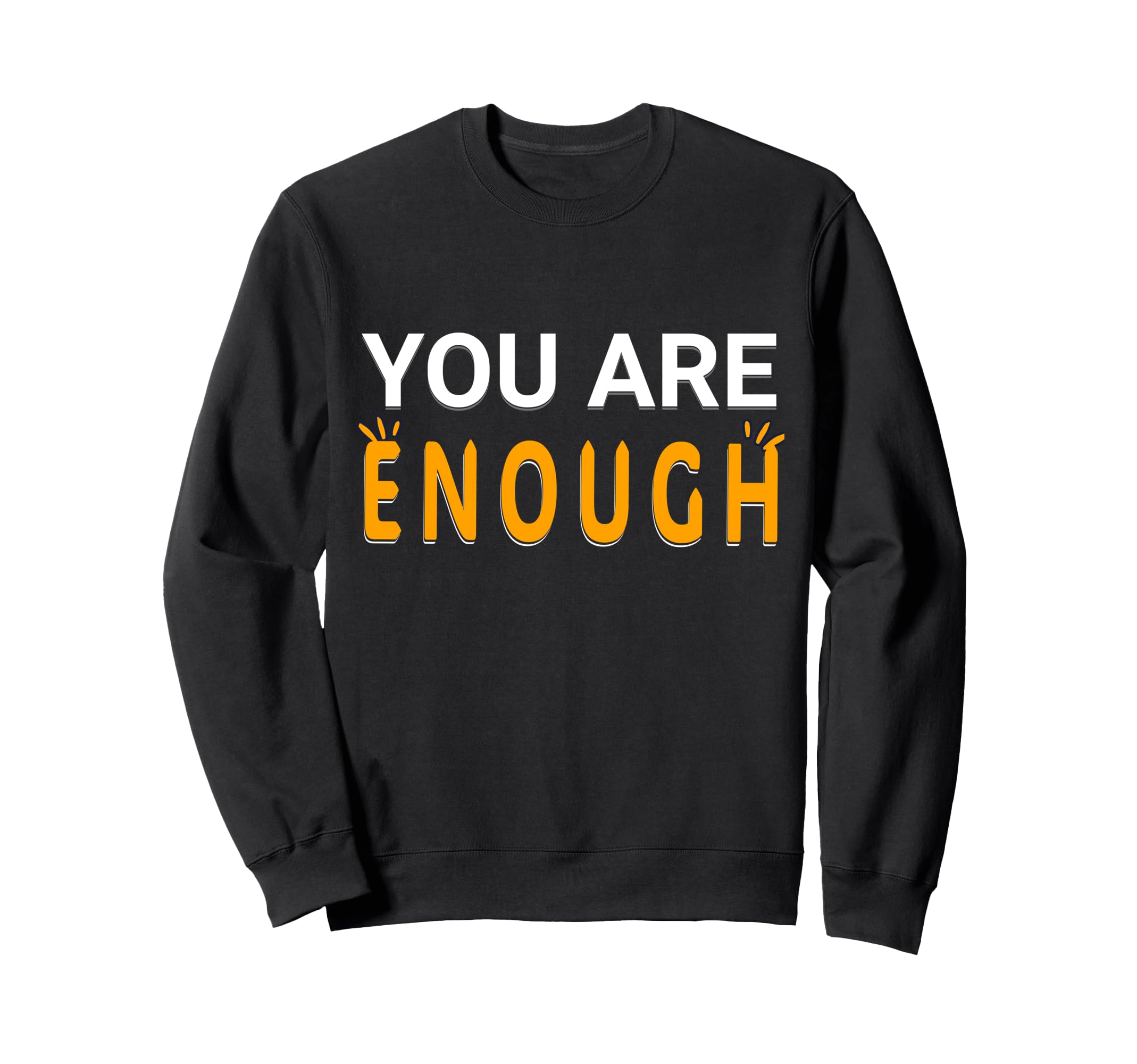 Positive Inspirational You Are Enough Sweatshirt - Graphic Print for Adults - T-Shirt, Sweatshirt, Hoodie