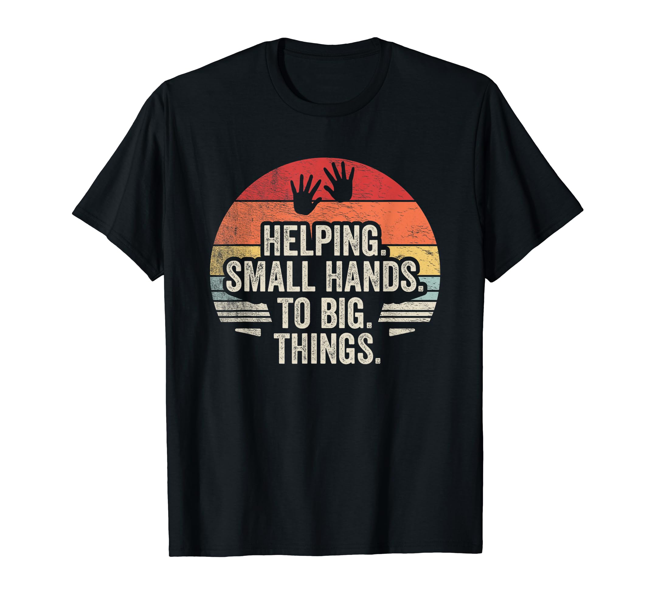 Helping Small Hands Do Big Things T-Shirt - Fun Novelty Design Unisex - T-Shirt, Sweatshirt, Hoodie
