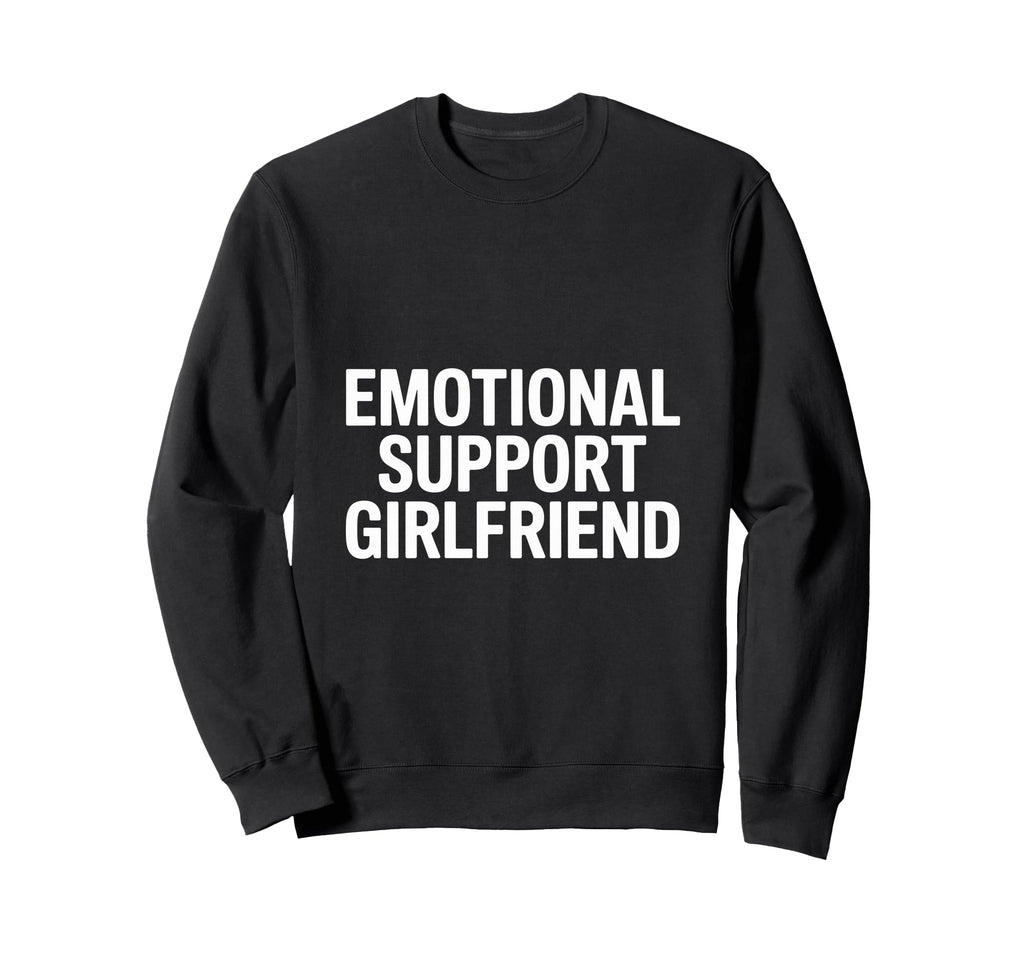 Emotional Support Girlfriend Do T-Shirt - Casual Everyday Wear Men Women - T-Shirt, Sweatshirt, Hoodie