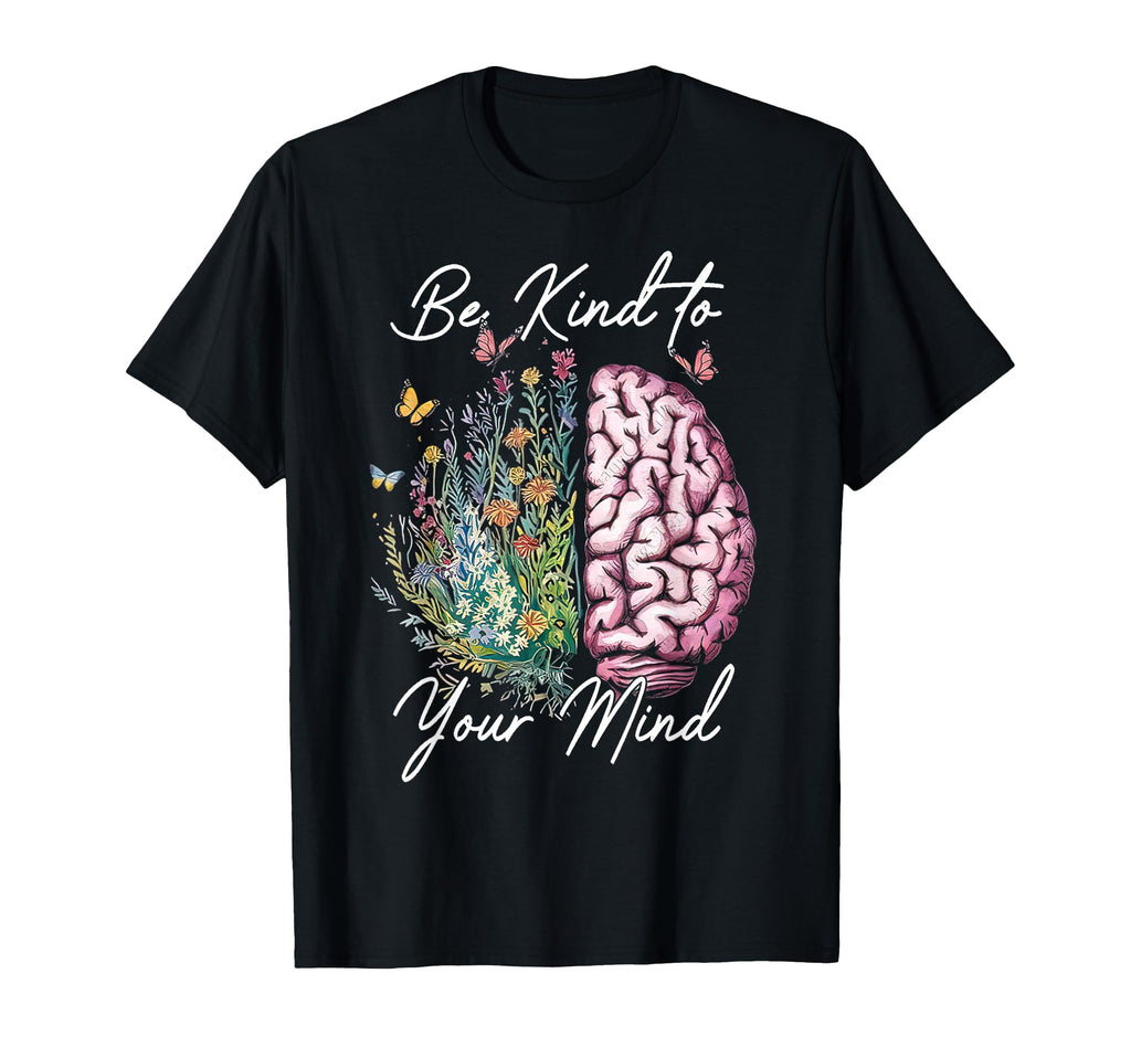 Be Kind To Your Mind Mental Health T-Shirt - Novelty Apparel Men Women - T-Shirt, Sweatshirt, Hoodie