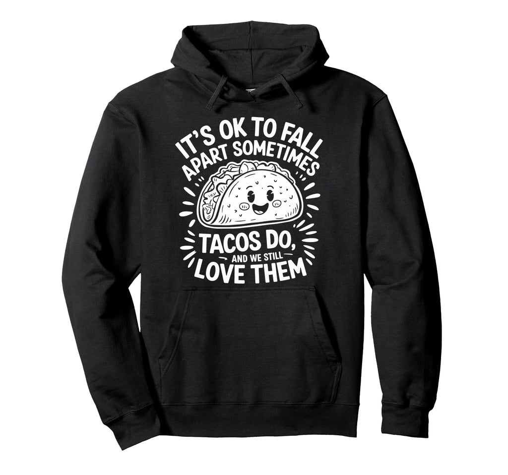 Its Ok To Fall Apart Sometimes Tacos Do Hoodie - Fun Novelty Design Unisex - T-Shirt, Sweatshirt, Hoodie