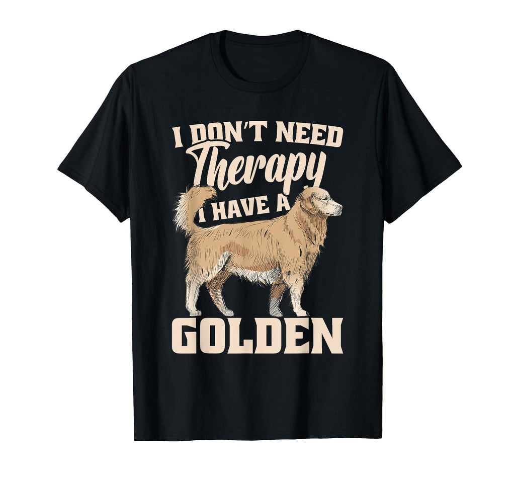 Golden Retriever Dog I Dont Need Therapy I T-Shirt - Unique Graphic Unisex - T-Shirt, Sweatshirt, Hoodie