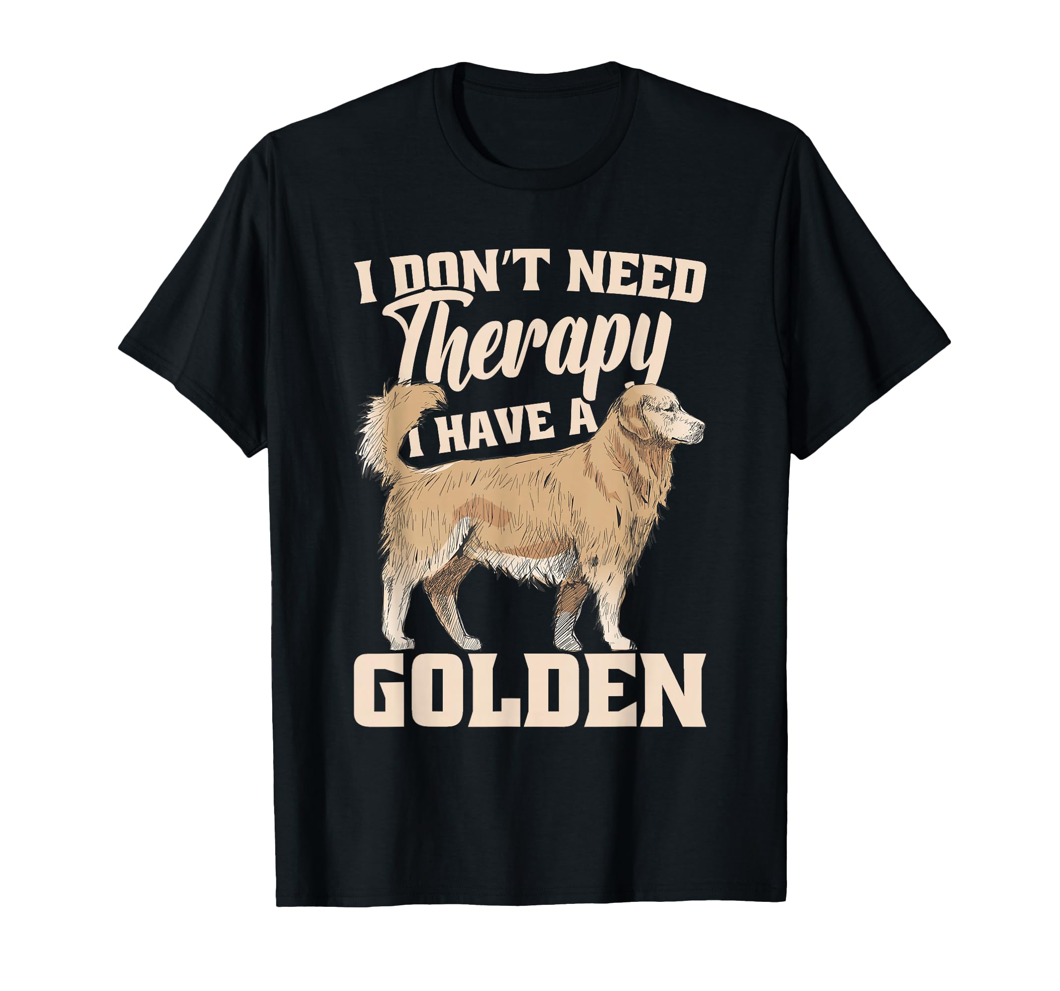 Golden Retriever Dog I Dont Need Therapy I T-Shirt - Unique Graphic Unisex - T-Shirt, Sweatshirt, Hoodie