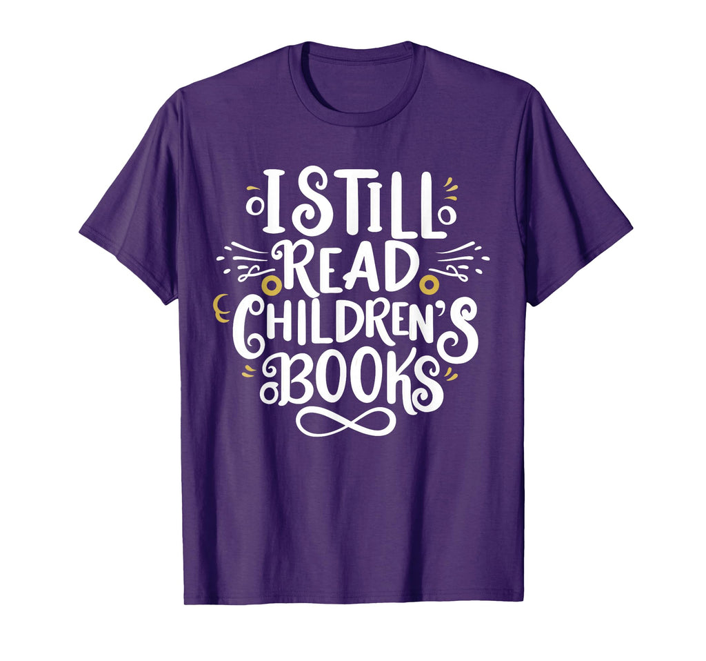 I Still Read Childrens Books T-Shirt - Casual Everyday Wear for Adults - T-Shirt, Sweatshirt, Hoodie