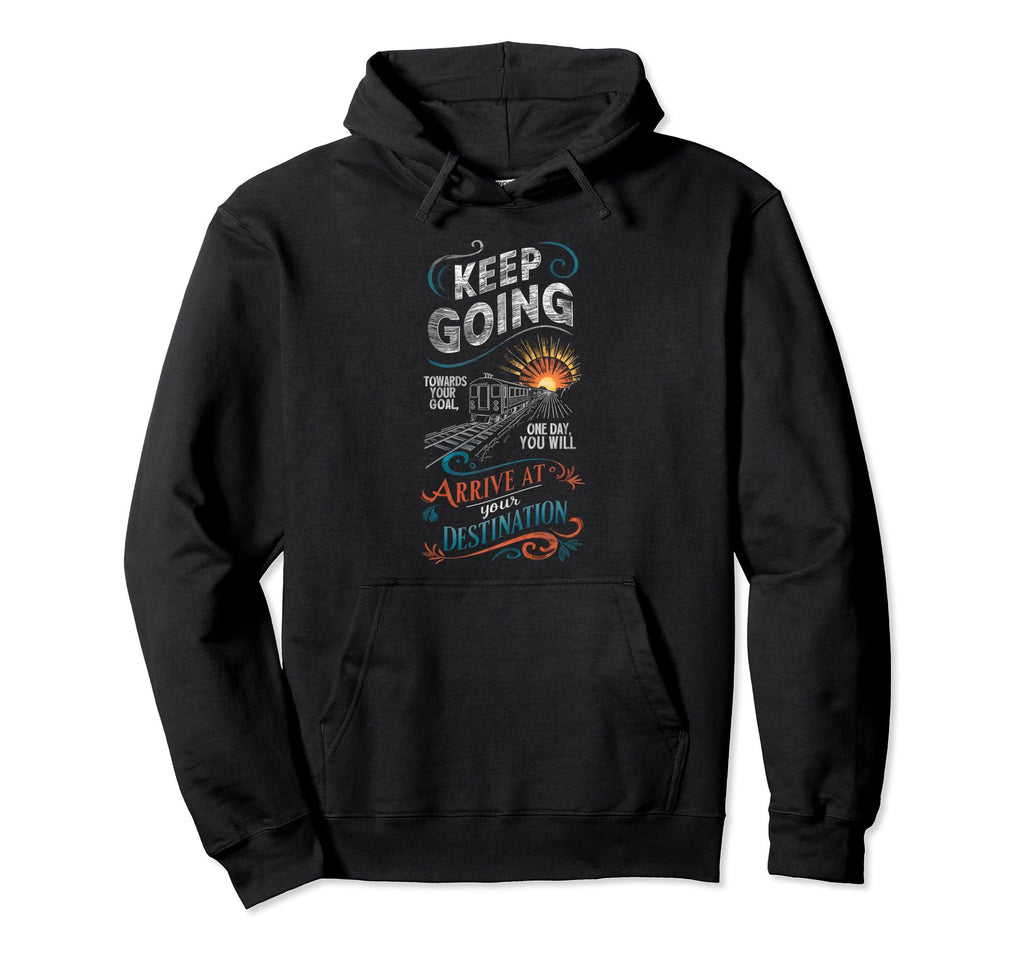 Keep Going Towards Your Goal Hoodie - Casual Everyday Wear Men Women - T-Shirt, Sweatshirt, Hoodie