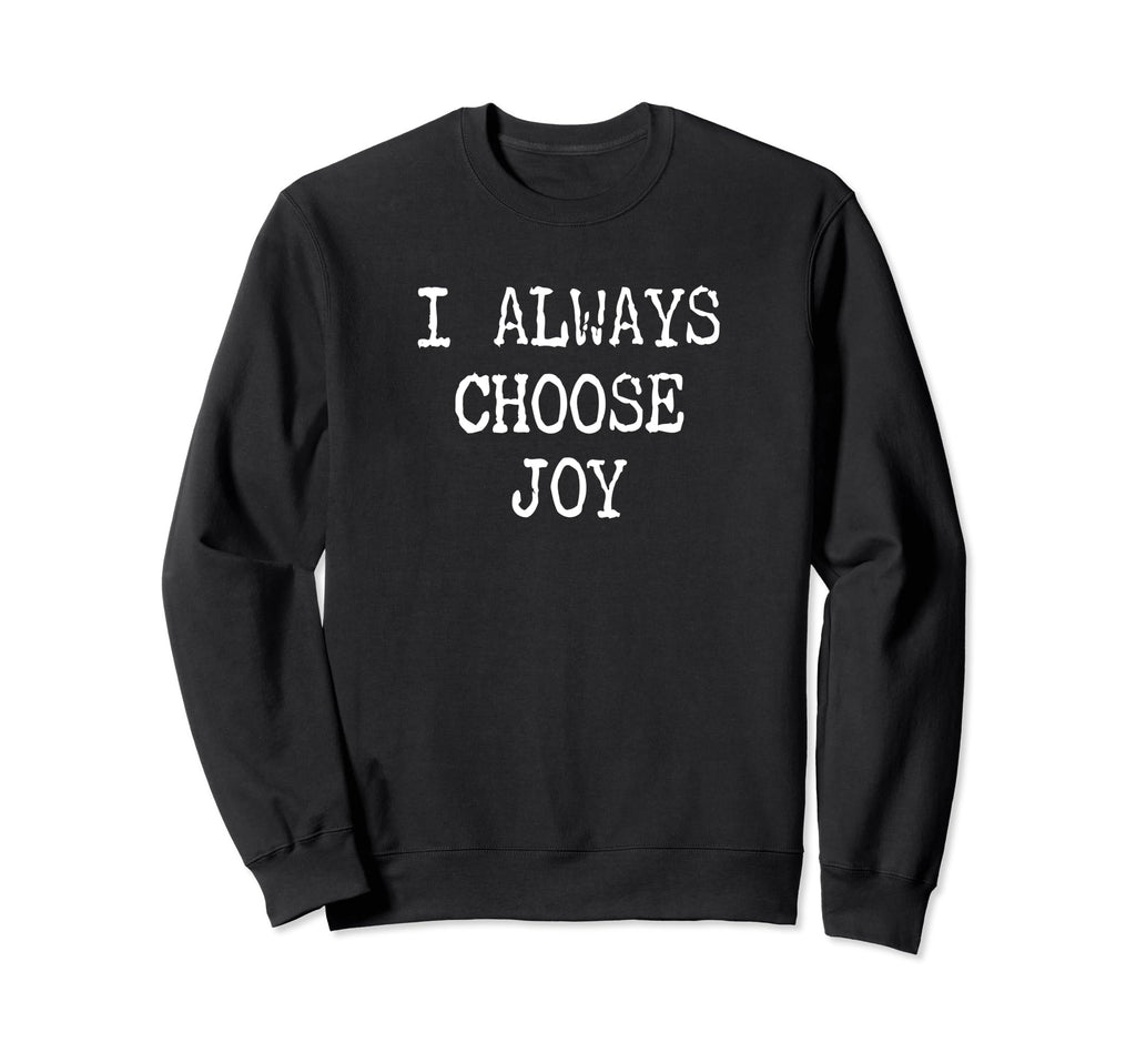 I Always Choose Joy Motivational Sweatshirt - Minimalist Print Unisex - T-Shirt, Sweatshirt, Hoodie