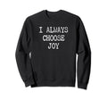 I Always Choose Joy Motivational Sweatshirt - Minimalist Print Unisex - T-Shirt, Sweatshirt, Hoodie
