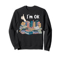 Funny Im Ok Books Pile Books Sweatshirt - Fun Novelty Design for Adults - T-Shirt, Sweatshirt, Hoodie