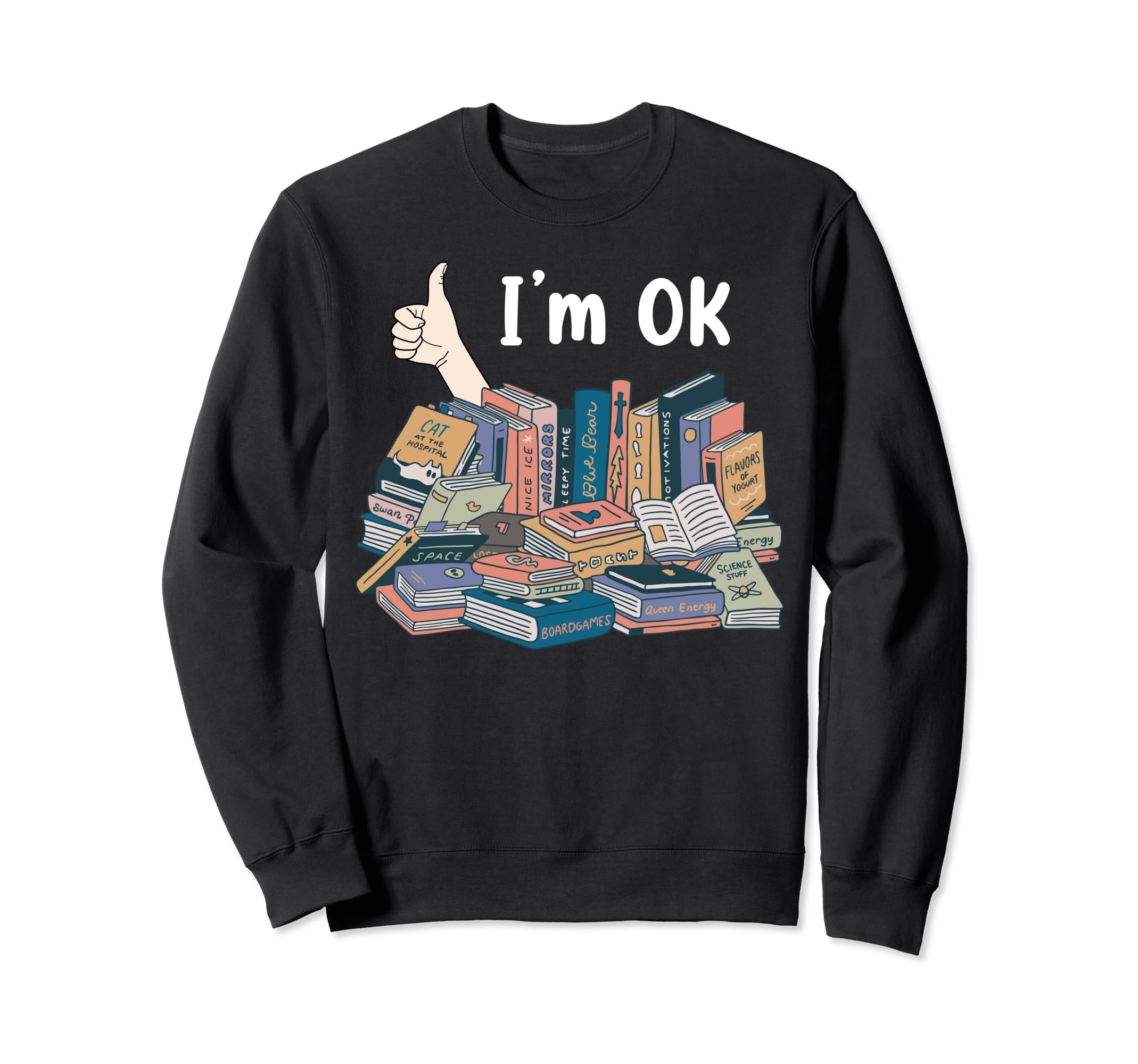 Funny Im Ok Books Pile Books Sweatshirt - Fun Novelty Design for Adults - T-Shirt, Sweatshirt, Hoodie