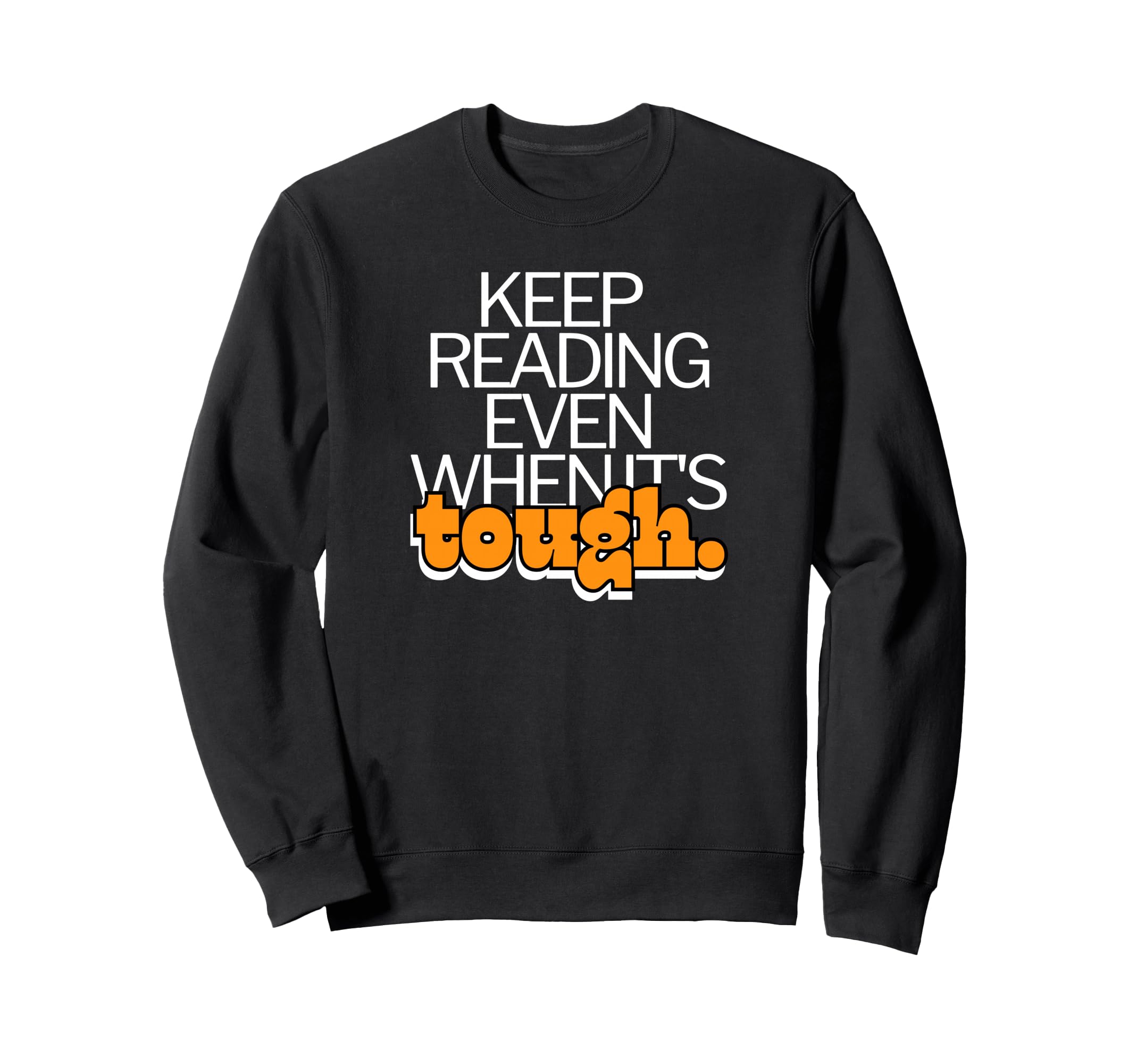 Keep Reading Even When Its Tough Sweatshirt - Streetwear Style for Adults - T-Shirt, Sweatshirt, Hoodie