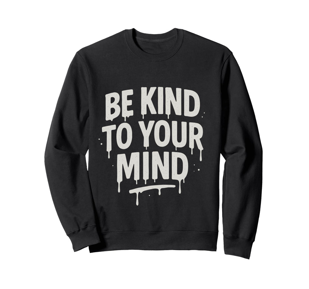 Be Kind To Your Mind Mental Sweatshirt - Casual Everyday Wear for Adults - T-Shirt, Sweatshirt, Hoodie