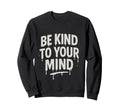 Be Kind To Your Mind Mental Sweatshirt - Casual Everyday Wear for Adults - T-Shirt, Sweatshirt, Hoodie