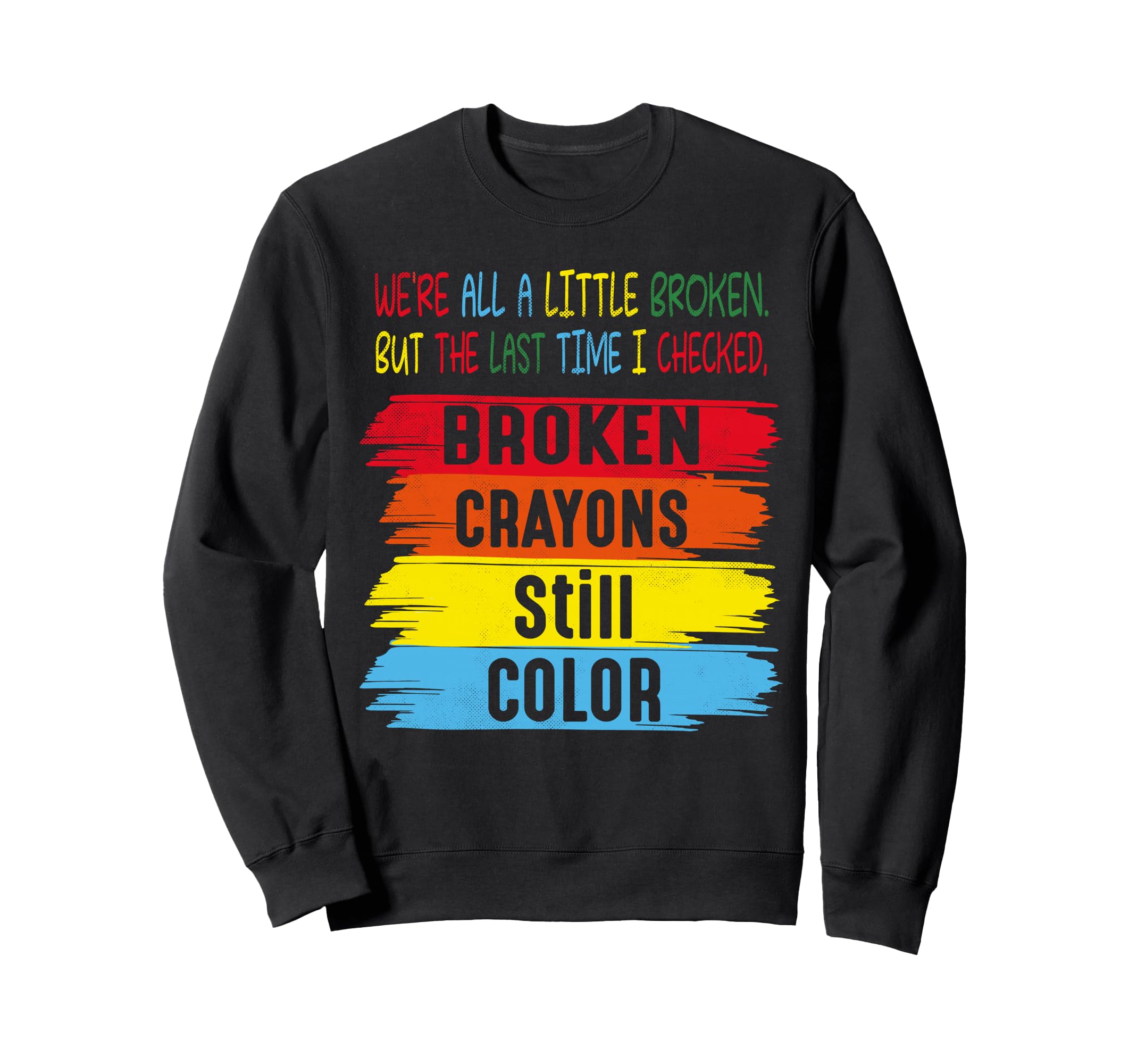 Broken Crayons Still Color Mental Sweatshirt - Trendy Graphic Unisex - T-Shirt, Sweatshirt, Hoodie