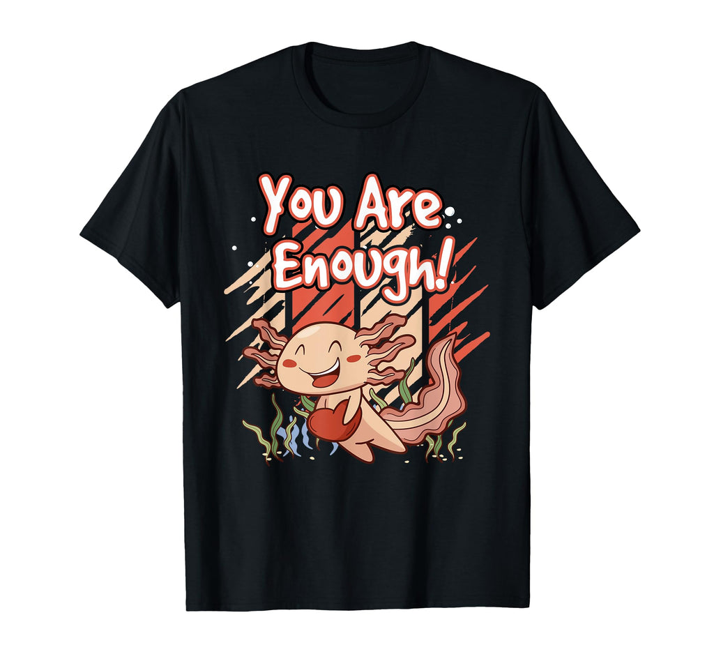 Axolotl You Are Enough Ideal T-Shirt - Fun Novelty Design for Adults - T-Shirt, Sweatshirt, Hoodie