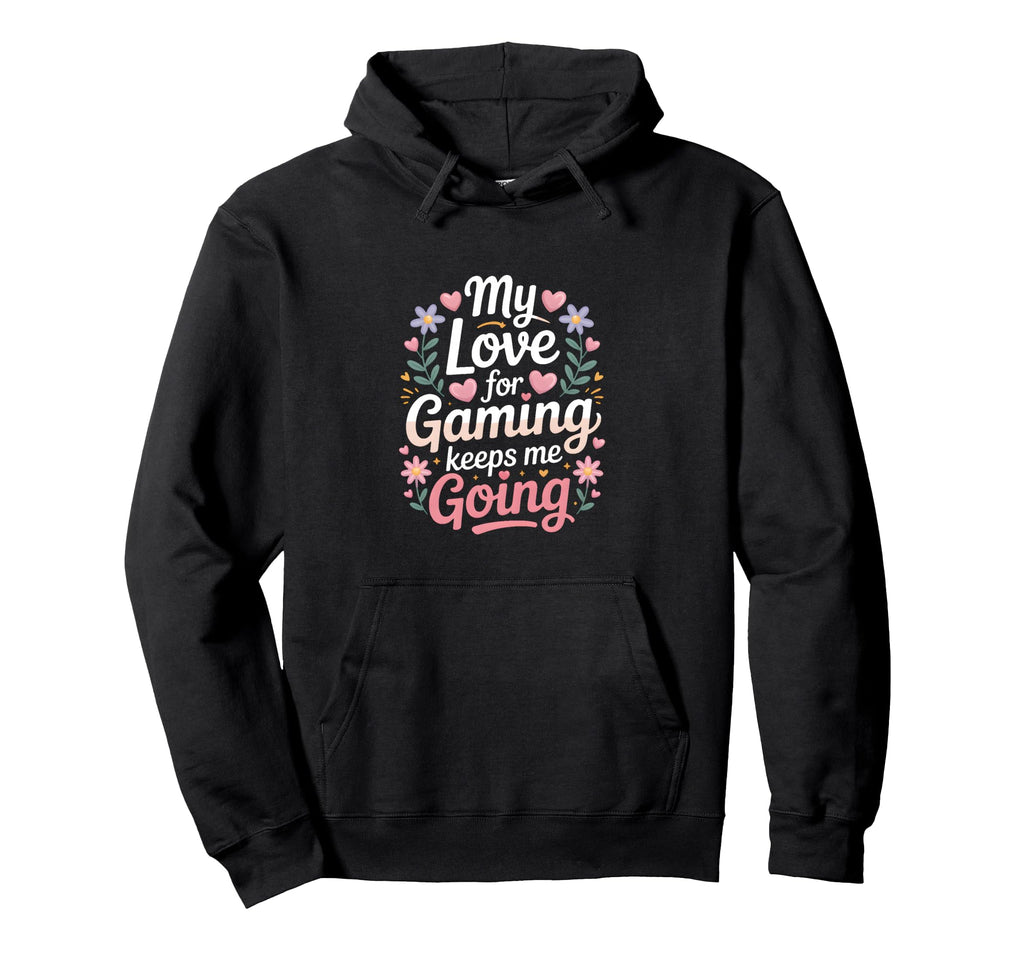 My Love Gaming Keeps Me Going Gamer Hoodie - Streetwear Style Unisex - T-Shirt, Sweatshirt, Hoodie