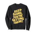 Keep Going Youre Getting There Sweatshirt - Graphic Print Men Women - T-Shirt, Sweatshirt, Hoodie