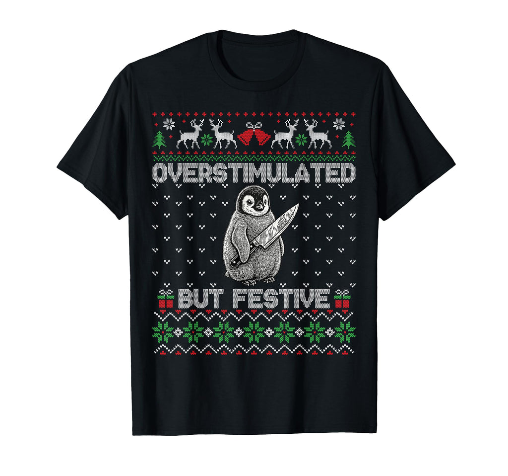 Funny Ugly Overstimulated But Festive T-Shirt - Unique Graphic Unisex - T-Shirt, Sweatshirt, Hoodie