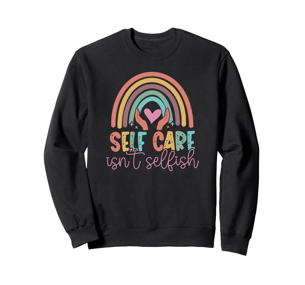Self Care Isnt Selfish Mental Heath Sweatshirt - Aesthetic Graphic Unisex - T-Shirt, Sweatshirt, Hoodie