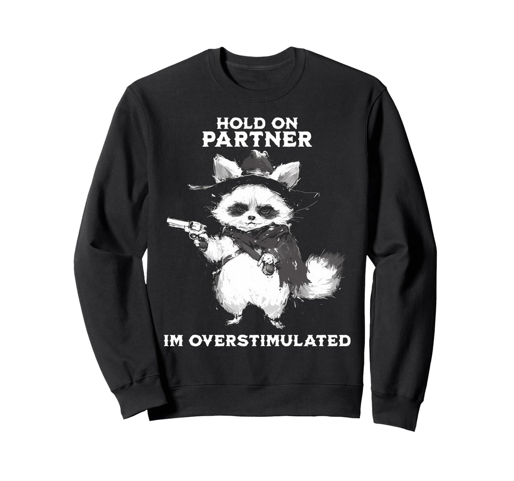 Hold Partner Im Overstimulated Cowboy Sweatshirt - Novelty Apparel Unisex - T-Shirt, Sweatshirt, Hoodie