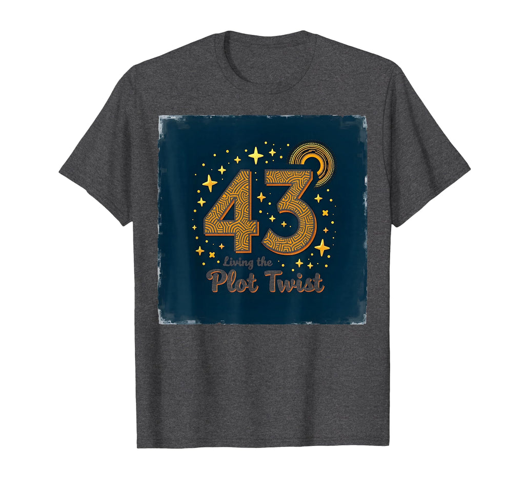 Birthday Gift 43 And Living Plot T-Shirt - Casual Everyday Wear Men Women - T-Shirt, Sweatshirt, Hoodie