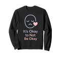 Its Okay To Not Be Okay Mental Sweatshirt - Aesthetic Graphic Men Women - T-Shirt, Sweatshirt, Hoodie