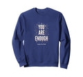You Are Enough Empowering Self Sweatshirt - Fun Novelty Design Men Women - T-Shirt, Sweatshirt, Hoodie