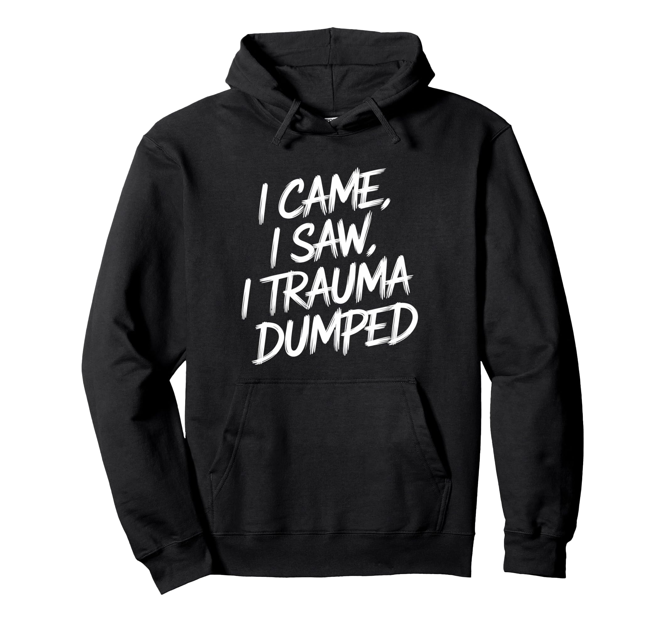 I Came I Saw I Trauma Dumped Therapy Hoodie - Novelty Apparel Unisex - T-Shirt, Sweatshirt, Hoodie