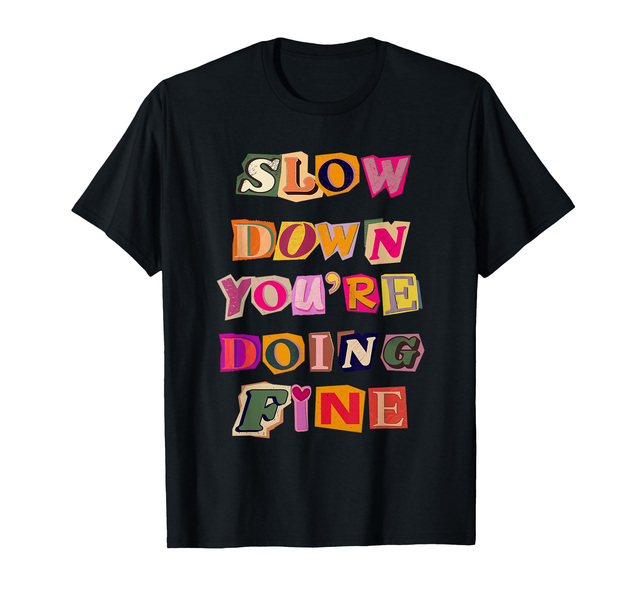 Slow Down Youre Doing Fine Black T-Shirt - Custom Art Print Men Women - T-Shirt, Sweatshirt, Hoodie