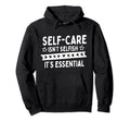 Self Care Isnt Selfish Depression Hoodie - Casual Everyday Wear Unisex - T-Shirt, Sweatshirt, Hoodie
