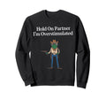Hold Partner Im Overstimulated Cowboy Sweatshirt - Unique Graphic Unisex - T-Shirt, Sweatshirt, Hoodie