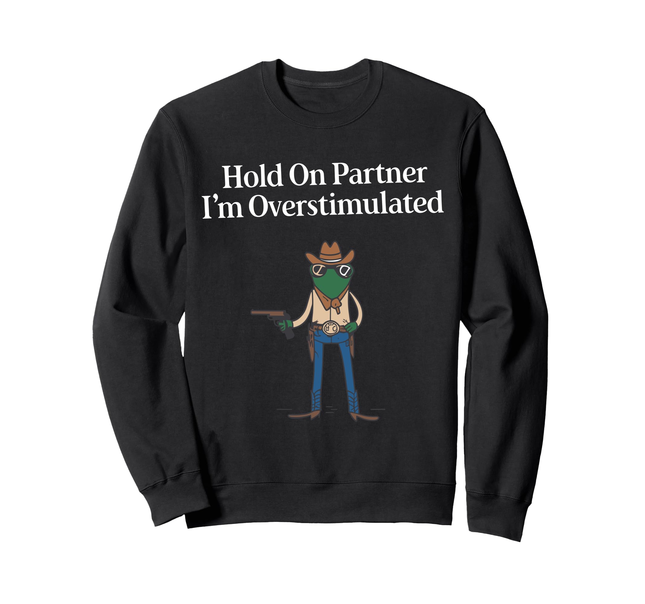 Hold Partner Im Overstimulated Cowboy Sweatshirt - Unique Graphic Unisex - T-Shirt, Sweatshirt, Hoodie